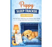 Puppy Sleep Tracker Log Book: Track Nap Times, Night Sleep, Crate Training & Night Wakings | 6" x 9", 120 Pages: Build Healthy Sleep Routines for Your Puppy