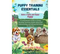 Puppy Training Essentials: Raise a Polite and Happy Puppy: A Comprehensive Guide to Caring, Breeding, Nutrition, Health, Behavioral Understanding, and Lifelong Well-Being for Your Pet