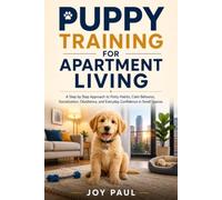 Puppy Training for Apartment Living: A Step by Step Approach to Potty Habits, Calm Behavior, Socialization, Obedience, and Everyday Confidence in Small Spaces