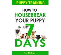 Puppy Training: How to Housebreak Your Puppy in Just 7 Days!