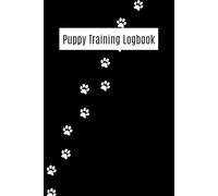 Puppy Training Logbook: Track Progress, Set Goals & Raise the Perfect Pup!