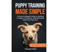 Puppy Training Made Simple: The Science-Based Guide to Raising a Happy, Well-Behaved Dog from Day One - Includes Socialization Checklist & W y-Week Schedule