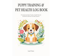 PUPPY TRAINING & PET HEALTH LOG BOOK: The Essential Daily Tracker, Health Record & Routine Planner for New Owners