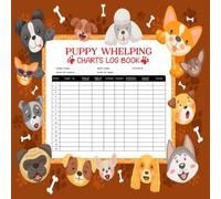 Puppy Whelping Charts Log Book: The Essential Dog Breeder’s Record Book as a Comprehensive Organizer for Litter Tracking Whelping Details and Newborn Puppy Health Management