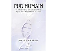Pur humain - La vérité cachée sur notre divinité, notre puissance et notre destinée - Gregg Braden - Ariane Publications - broché - Essai