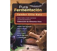 Pura fermentación: Todo el sabor, el valor nutricional y el arte que encierra la elaboración de alimentos vivos