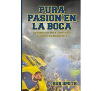 Pura Pasión en La Boca: La historia de Boca Juniors y la pasión en La Bombonera