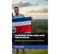 Pura Vida Wisdom: Proverbs, Sayings, and Folk Truths from Costa Rica: Unlocking the Heart, Humor, and Harmony of Tico Culture