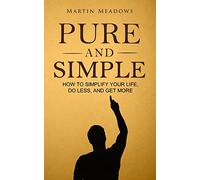 Pure and Simple: How to Simplify Your Life, Do Less, and Get More
