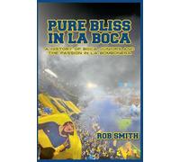 Pure Bliss In La Boca: A History of Boca Juniors and the Passion in La Bombonera