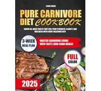 Pure Carnivore Diet Cookbook: Savor All-Meat Feasts That Fuel Your Strength, Clarity, and Wellness with Every Delicious Bite