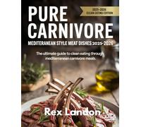 Pure Carnivore: Mediterranean-Style Meat Dishes for 2025-2026: The Ultimate Guide to Clean Eating Through Mediterranean Carnivore Meals
