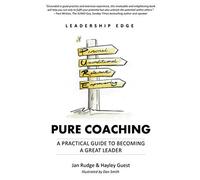 Pure Coaching: A Practical Guide To Becoming A Great Leader