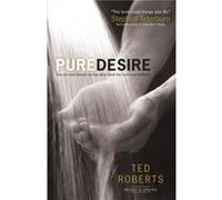 Pure Desire How One Mans Triumph Can Help Others Break Free From Sexual Temptation by Steve Arterburn Ted Roberts (Auteur)