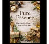Pure Essence: The Art of Cold-process Essential Oil Soap