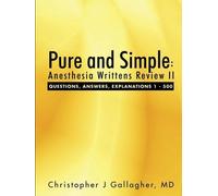 Pure et simple : Anesthesia Writtens Review II Questions, réponses, explications 1 - 500