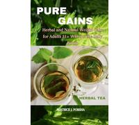 PURE GAINS: Herbal and Natural Weight Gain for Adults 31+ Without the Belly Bump: A Holistic Guide to Age-Appropriate Weight Gain Using Pure Herbs and Whole Foods