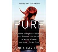 Pure: Inside the Evangelical Movement That Shamed a Generation of Young Women and How I Broke Free