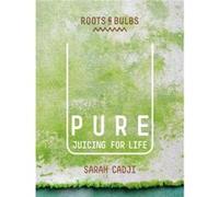 Pure: Juicing For Life (Paperback) Sarah Cadji, Roots & Bulbs (Auteur)