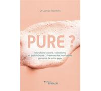 Pure ?: Microbiote cutané, volatolome et probiotiques... Préservez les incroyables pouvoirs de votre peau