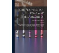 Pure Phonics For Home And Kindergarten: Short Essays Which Present The Need And Method Of Teaching The Elementrary Sounds Of The English Language To C
