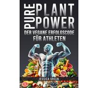 PURE PLANT POWER: Der vegane Erfolgscode für Athleten