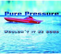 Pure Pressure - Wouldn'T It Be Good?