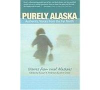 Purely Alaska: Authentic Voices from the Far North: Stories from 23 Rural Alaskans