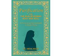 PURIFICATION FOR THE MUSLIM WOMAN - BODY AND SOUL: A PRACTICAL AND SPIRITUAL GUIDE TO ISLAMIC PURITY