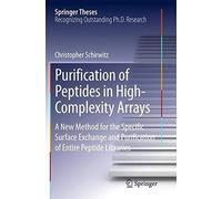 Purification Of Peptides In High-Complexity Arrays: A New Method For The Specific Surface Exchange And Purification Of Entire Peptide Libraries (Springer Theses)