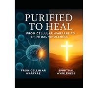 Purified To Heal 30 Day-Devotional Journey from Diagnosis to Destiny: From cellular warfare to spiritual restoration: Mental and Emotional Support Through Chronic illness