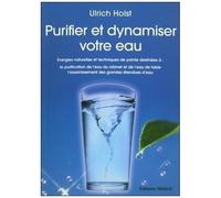 Purifier Et Dynamiser Votre Eau - Energies Naturelles Et Techniques De Pointe Destinées À : La Purificatoin De L'eau Du Robinet Et De L'eau De Table, L'assainissement Des Grandes Étendues...