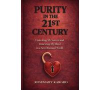 Purity in the 21st Century: Unlocking My Secrets and Renewing My Mind In a Sex-Obsessed World