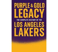 Purple & Gold Legacy: The Complete History of the Los Angeles Lakers