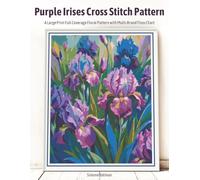 Purple Irises Cross Stitch Pattern: A Large Print Full Coverage Floral Pattern with Multi-Brand Floss Chart