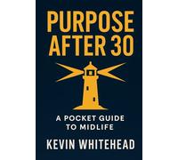 Purpose After 30: A Pocket Guide to Midlife: How to Redefine Success, Find Meaning, and Thrive in Your 30s and Beyond