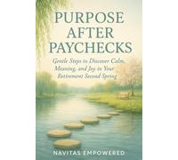 Purpose After Paychecks: Gentle Steps to Discover Calm, Meaning, and Joy in Your Retirement Second Spring