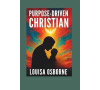 Purpose-Driven Christian: Deliverance Prayers to Break Limitations and Birth Divine Destiny