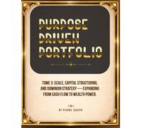 Purpose Driven Portfolio - Book 3: Scale & Dominion Strategy: Capital Structuring, Portfolio Optimization, and Wealth Architecture for Builders Expanding from Cash Flow to Wealth Power