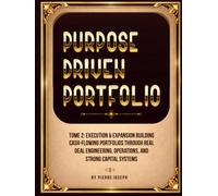 Purpose Driven Portfolio: Tome 2: Execution & Expansion - Building Cash-Flowing Portfolios Through Deal Engineering, Operations, and Capital Systems