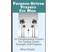 Purpose-Driven Prayers For Men: 10 Transformative Prayers For Finding Clarity, Strength, and Purpose