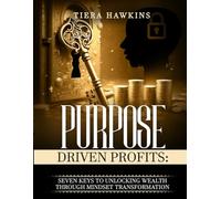 Purpose-Driven Profits: Seven Keys to Unlocking Wealth through Mindset Transformation