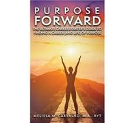 Purpose Forward The Ultimate Career Starters Guide to Finding a Career and Life of Purpose - Melissa Carvalho - Illuminated Path Press - Livre en Anglais Melissa CarvalhoMelissa Carvalho (Auteur)