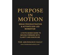 Purpose in Motion: BREAK PROCRASTINATION & ACTIVATE GOD-LED MOMENTUM. A FAITH BASED GUIDE TO MOVING FORWARD WITH CLARITY AND DISCIPLINE