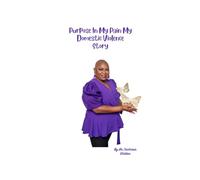 Purpose In My Pain My Domestic Violence Story