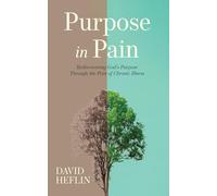 Purpose in Pain: Rediscovering God's Purpose Through the Pain of Chronic Illness