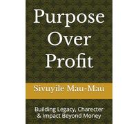 Purpose Over Profit: Building Legacy, Charecter & Impact Beyond Money