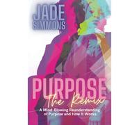 Purpose The Remix: A Mind-Blowing Reunderstanding Of Purpose And How It Works