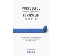 Purposeful and Persistent Parenting: Blessing Others, Blue-Tape Boundaries, and Other Practical Perspectives on Raising Children