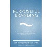 Purposeful Branding: Discovering How Your Gifts Can Help You Get Unstuck In Your Career And Best Serve Others